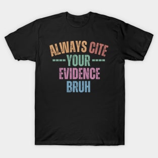 Always Cite Your Evidence Bruh T-Shirt